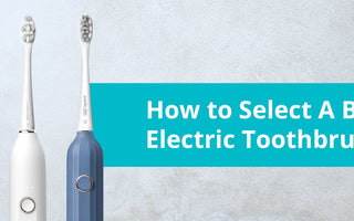 How to Select A Best Electric Toothbrush? - usmile